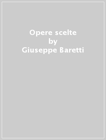 Opere scelte - Giuseppe Baretti