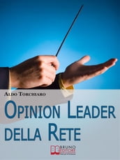 Opinion leader della rete. Strategie e Segreti per Acquisire Potere Online e Strumenti di Persuasione di Massa. (Ebook Italiano - Anteprima Gratis)