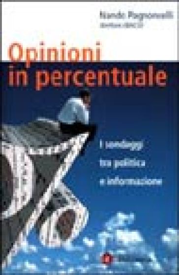 Opinioni in percentuale. I sondaggi tra politica e informazione - Nando Pagnoncelli