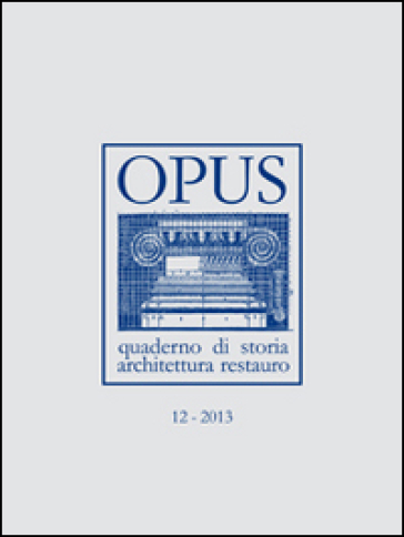 Opus (2013). Quaderno di storia, architettura e restauro. 12.
