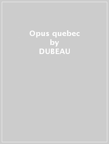 Opus quebec - DUBEAU - BARIL