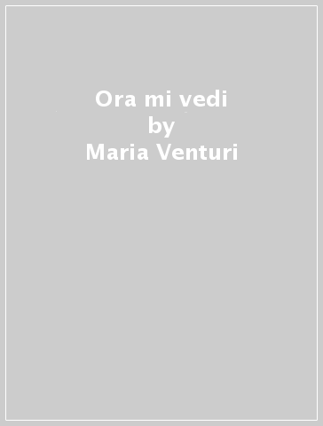 Ora mi vedi - Maria Venturi