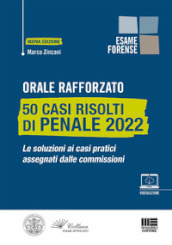 Orale rafforzato. 50 casi risolti di penale 2022. Le soluzioni ai casi pratici assegnati dalle commissioni. Con videolezione