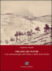 Orazio Silvestri e la vulcanologia dell Etna e delle Isole Eolie