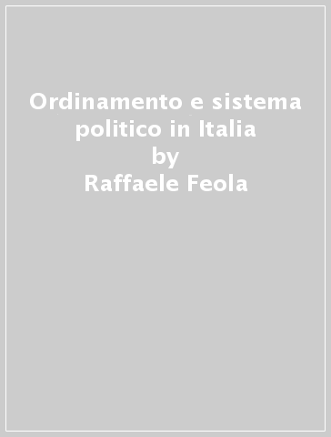 Ordinamento e sistema politico in Italia - Raffaele Feola