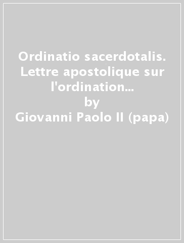 Ordinatio sacerdotalis. Lettre apostolique sur l'ordination sacerdotale exclusivement réservée aux hommes (21 mai 1994) - Giovanni Paolo II (papa)