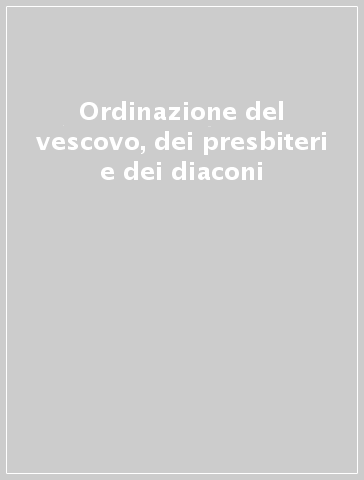 Ordinazione del vescovo, dei presbiteri e dei diaconi