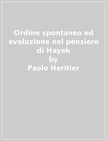 Ordine spontaneo ed evoluzione nel pensiero di Hayek - Paolo Heritier