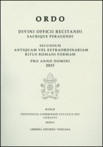 Ordo. Divini officii recitandi sacrique peragendi. Secundum antiquam vel extraordinariam ritus romani formam pro anno domini 2015