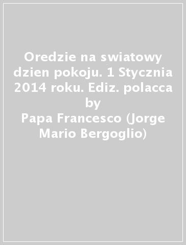 Oredzie na swiatowy dzien pokoju. 1 Stycznia 2014 roku. Ediz. polacca - Papa Francesco (Jorge Mario Bergoglio)