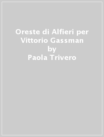 Oreste di Alfieri per Vittorio Gassman - Paola Trivero