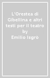 L Orestea di Gibellina e altri testi per il teatro