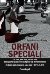 Orfani speciali. Chi sono, dove sono, con chi sono. Conseguenze psicosociali su figlie e figli del femminicidio. Aggiornato con la nuova legge 4 dell 11-01-2018. Ediz. ampliata