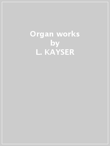 Organ works - L. KAYSER