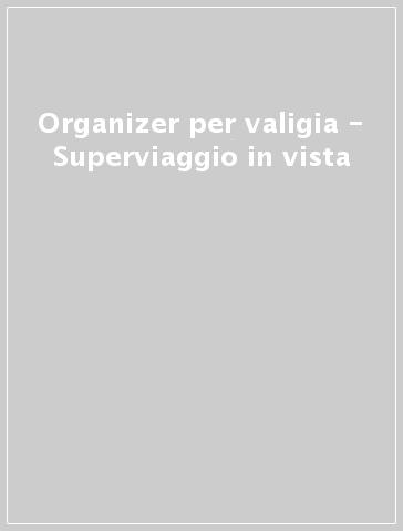 Organizer per valigia - Superviaggio in vista