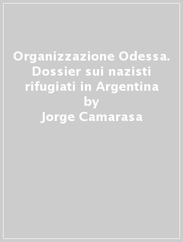 Organizzazione Odessa. Dossier sui nazisti rifugiati in Argentina - Jorge Camarasa