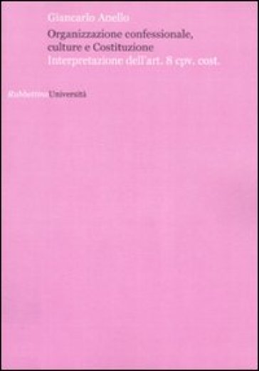 Organizzazione confessionale, culture e Costituzione. Interpretazione dell'art.8 cpv. cost. - Giancarlo Anello