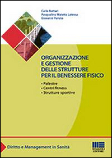 Organizzazione e gestione delle strutture per il benessere fisico - Carlo Bottari - Pasqualino Maietta Latessa - Giovanni Paruto