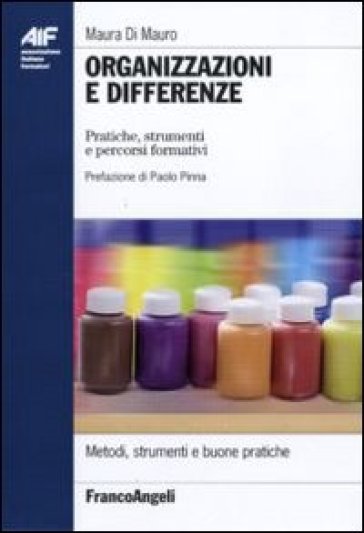 Organizzazioni e differenze. Pratiche, strumenti e percorsi formativi - Maura Di Mauro