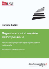 Organizzazioni al servizio dell impossibile. Per una pedagogia dell agire organizzativo e del servire