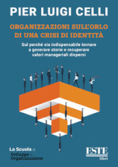 Organizzazioni sull orlo di una crisi di identità. Sul perché sia indispensabile tornare a generare storie e recuperare valori manageriali dispersi