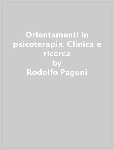Orientamenti in psicoterapia. Clinica e ricerca - Roberto Pani - Rodolfo Paguni
