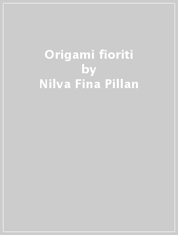 Origami fioriti - Nilva Fina Pillan