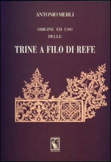 Origine ed uso delle trine a filo di refe (rist. anast. 1864) - Antonio Merli