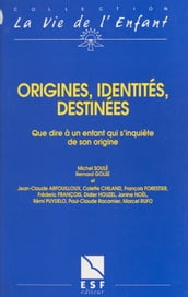 Origines, identités, destinées : que dire à un enfant qui s inquiète de son origine