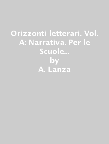 Orizzonti letterari. Vol. A: Narrativa. Per le Scuole superiori. Con e-book. Con espansione online - A. Lanza