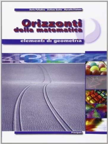 Orizzonti della matematica. Elementi di geometria. Per le Scuole superiori - Dario Palladino - Stefano Scotto - Marcello Frixione