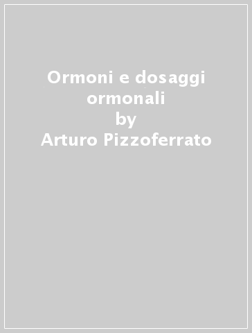Ormoni e dosaggi ormonali - Arturo Pizzoferrato