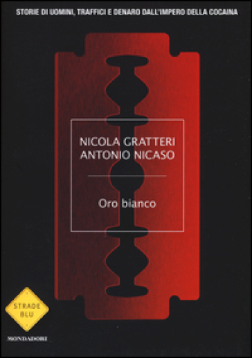 Oro bianco. Storie di uomini, traffici e denaro dall'impero della cocaina - Nicola Gratteri - Antonio Nicaso