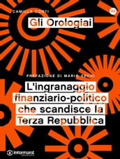 Gli Orologiai. L ingranaggio finanziario-politico che scandisce la Terza Repubblica