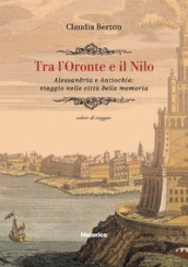 Tra l Oronte e il Nilo. Alessandria e Antiochia: viaggio nelle città della memoria