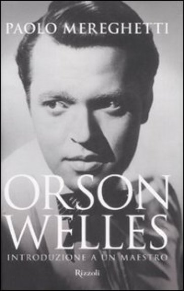 Orson Welles. Introduzione a un maestro. Ediz. illustrata - Paolo Mereghetti