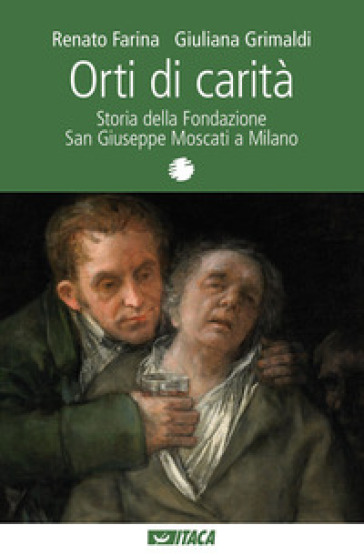 Orti di carità. Storia della Fondazione San Giuseppe Moscati a Milano - Renato Farina - Giuliana Grimaldi