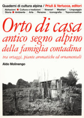 Orto di casa. Antico segno alpino della famiglia contadina tra ortaggi, piante aromatiche ed ornamentali