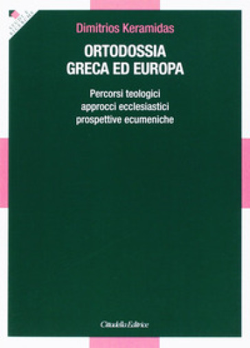 Ortodossia greca ed europea. Percorsi teologici, approcci ecclesiastici, prospettive ecumeniche - Dimitrios Keramidas