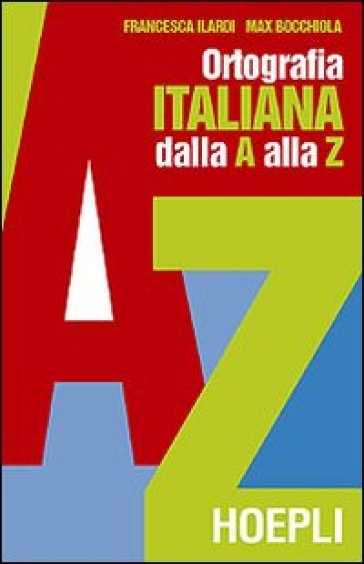 Ortografia pratica dell'italiano dalla A alla Z - Francesca Ilardi - Max Bocchiola