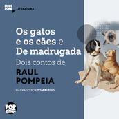 Os gatos e o cães e De madrugada - dois contos de Raul Pompeia