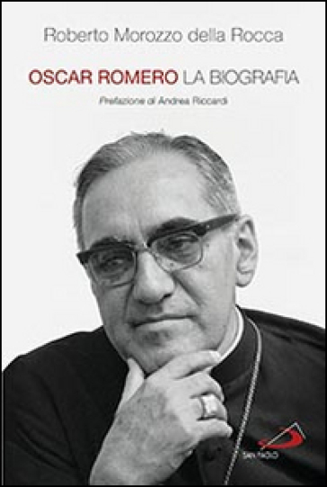 Oscar Romero. La biografia - Roberto Morozzo della Rocca