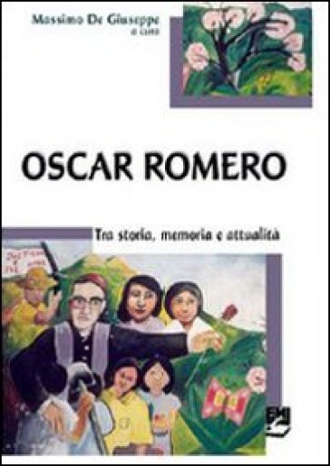 Oscar Romero. Storia, memoria e attualità - Massimo Giuseppe