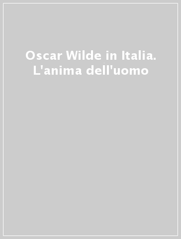 Oscar Wilde in Italia. L'anima dell'uomo