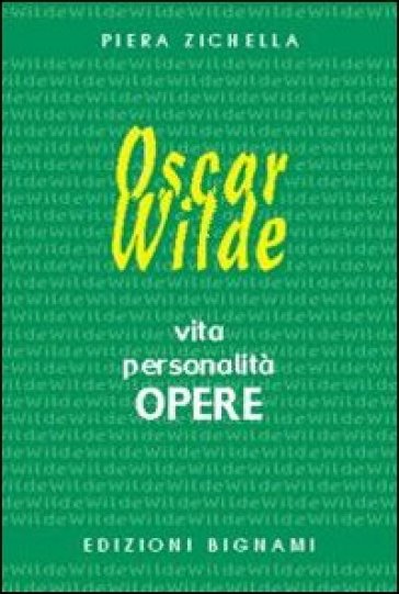 Oscar Wilde. Vita, personalità, opere. Ediz. italiana e inglese - Piera Zichella