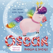 Oscar (l unicorno affamato) mangia il Natale. Ediz. a colori