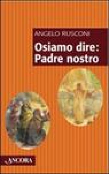 Osiamo dire: Padre Nostro - Angelo Rusconi