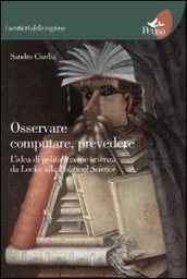 Osservare computare prevedere. L idea di politica come scienza da Locke alla political science