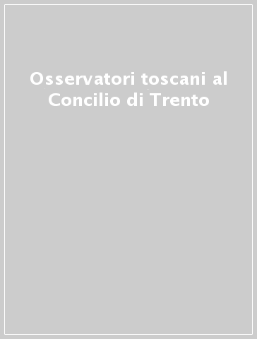 Osservatori toscani al Concilio di Trento