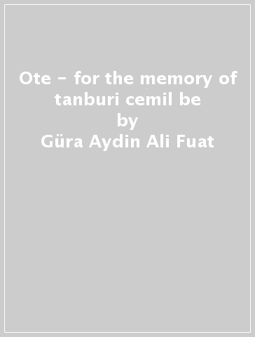 Ote - for the memory of tanburi cemil be - Gura Aydin Ali Fuat
